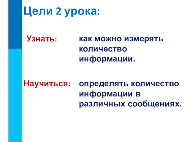 Цели 2 урока: Узнать: как можно измерять количество информации. Научиться: определять количество информации в различных сообщениях.