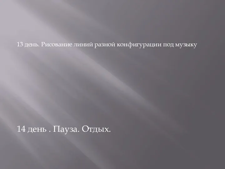 13 день. Рисование линий разной конфигурации под музыку 14 день . Пауза. Отдых.