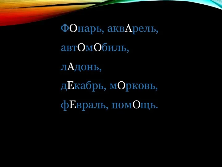 ФОнарь, аквАрель, автОмОбиль, лАдонь, дЕкабрь, мОрковь, фЕвраль, помОщь.