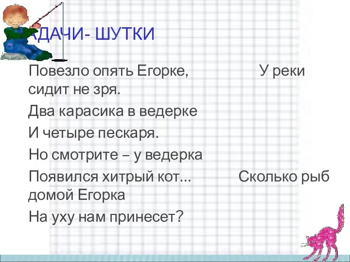 ЗАДАЧИ- ШУТКИ Повезло опять Егорке, У реки сидит не зря.