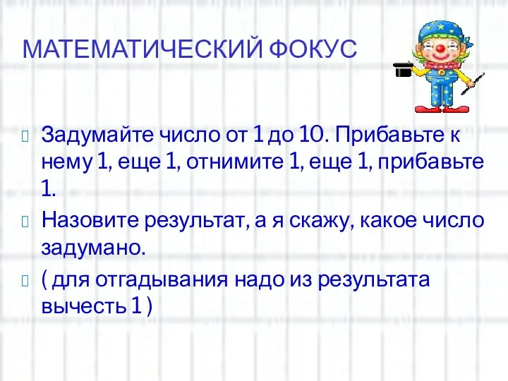 МАТЕМАТИЧЕСКИЙ ФОКУС Задумайте число от 1 до 10. Прибавьте к