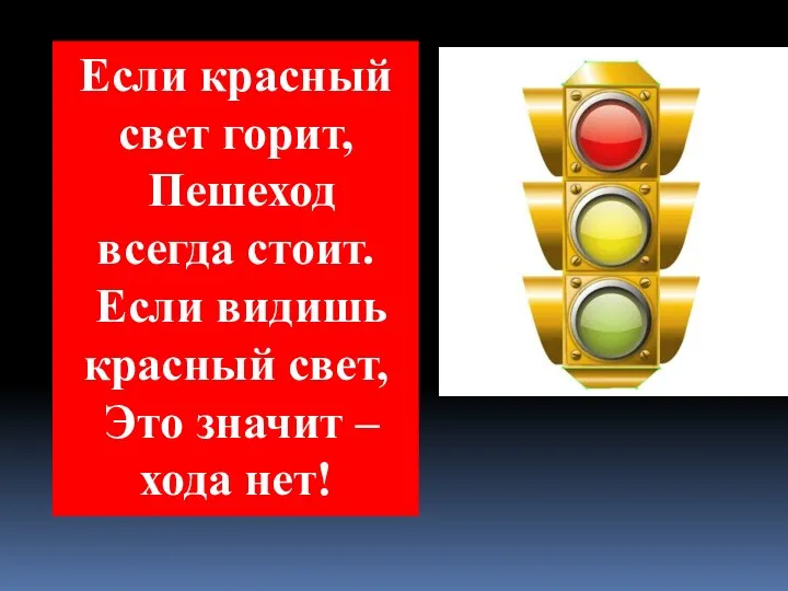 Если красный свет горит, Пешеход всегда стоит. Если видишь красный свет, Это значит – хода нет!