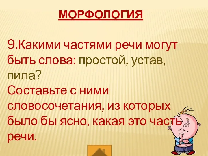 МОРФОЛОГИЯ 9.Какими частями речи могут быть слова: простой, устав, пила?