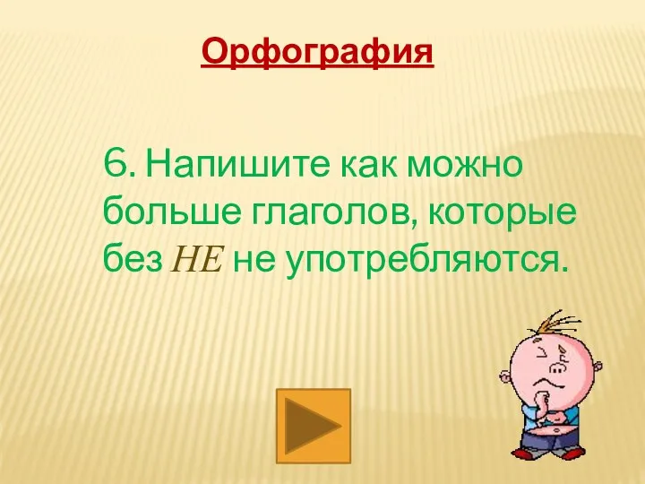 Орфография 6. Напишите как можно больше глаголов, которые без НЕ не употребляются.