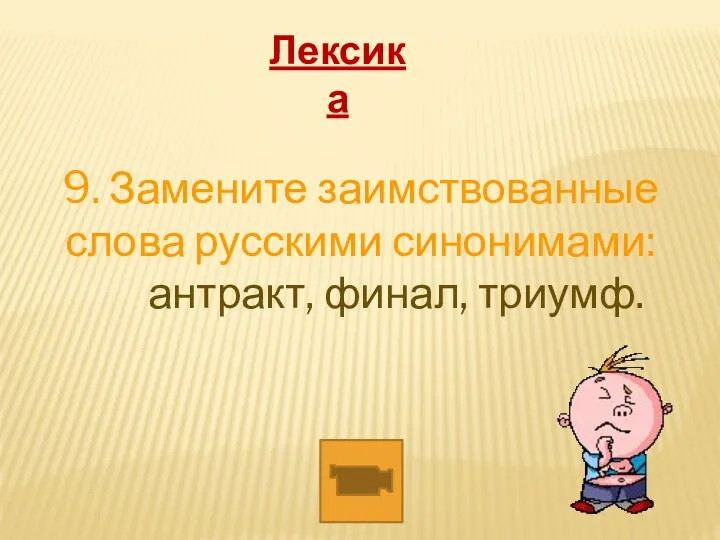 9. Замените заимствованные слова русскими синонимами: антракт, финал, триумф. Лексика