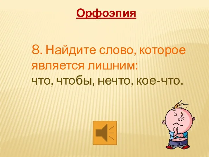 8. Найдите слово, которое является лишним: что, чтобы, нечто, кое-что. Орфоэпия