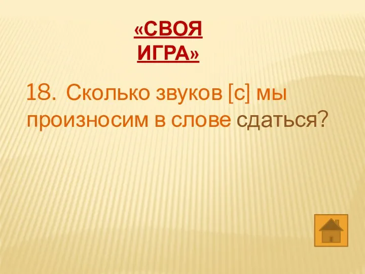 «СВОЯ ИГРА» 18. Сколько звуков с мы произносим в слове сдаться?