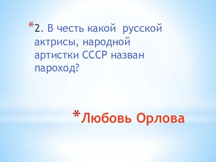 Любовь Орлова 2. В честь какой русской актрисы, народной артистки СССР назван пароход?