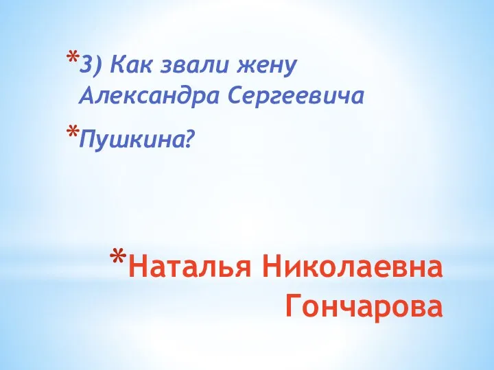 Наталья Николаевна Гончарова 3) Как звали жену Александра Сергеевича Пушкина?