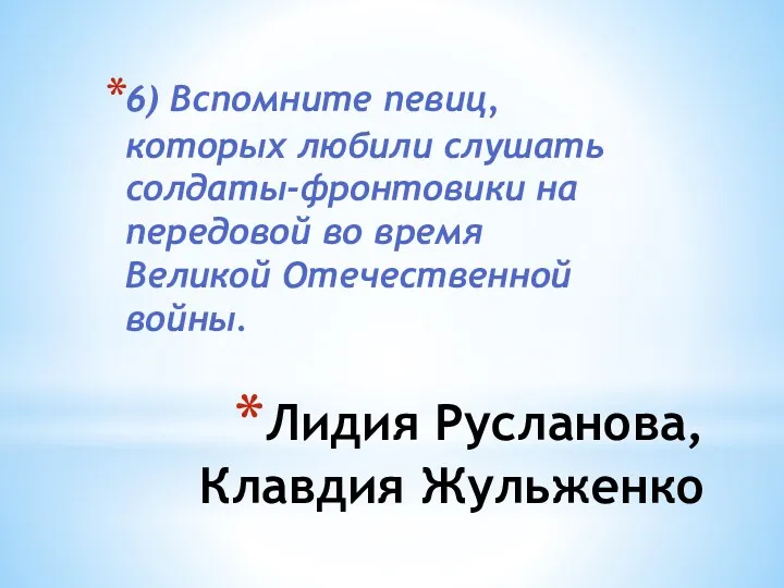 Лидия Русланова, Клавдия Жульженко 6) Вспомните певиц, которых любили слушать