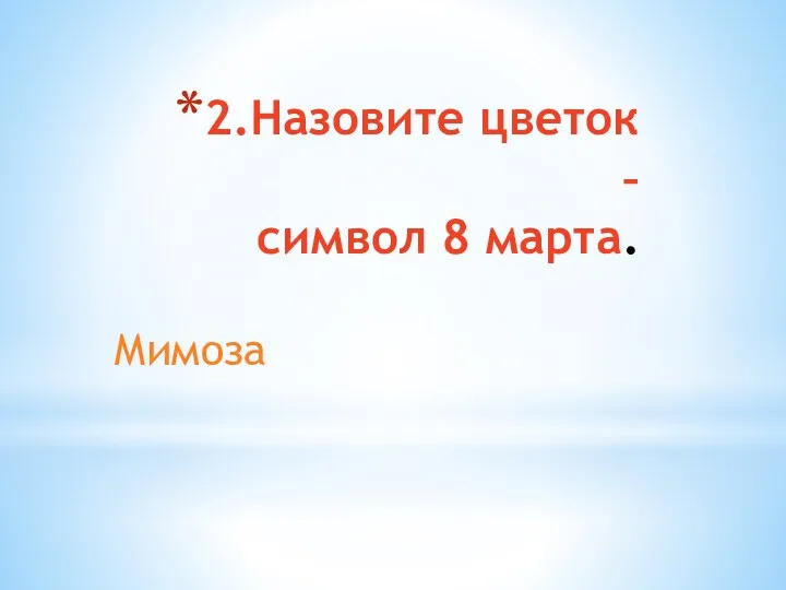 2.Назовите цветок – символ 8 марта. Мимоза