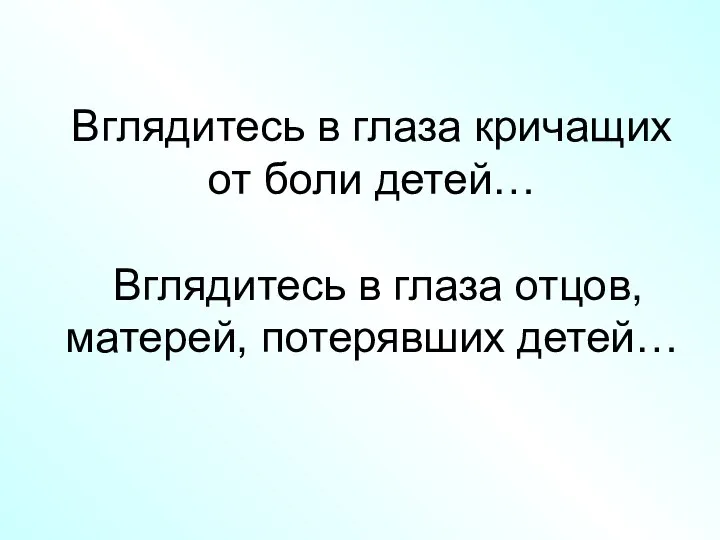 Вглядитесь в глаза кричащих от боли детей… Вглядитесь в глаза отцов, матерей, потерявших детей…