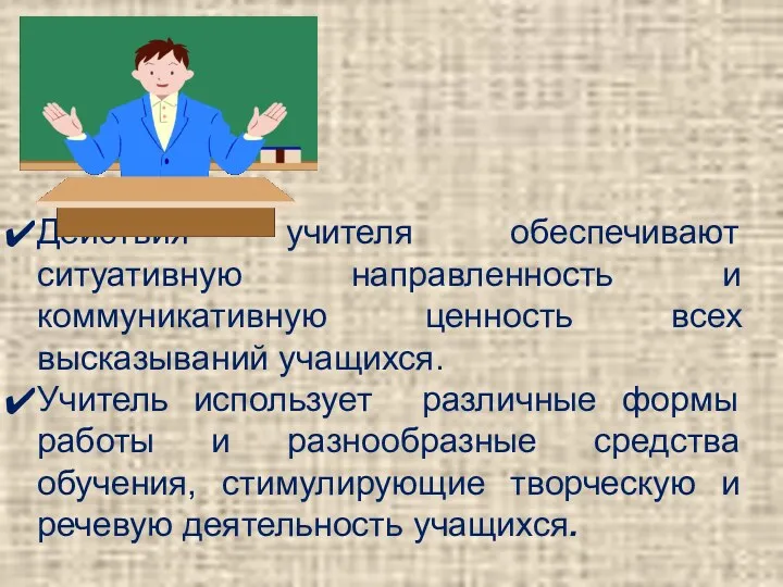 Действия учителя обеспечивают ситуативную направленность и коммуникативную ценность всех высказываний