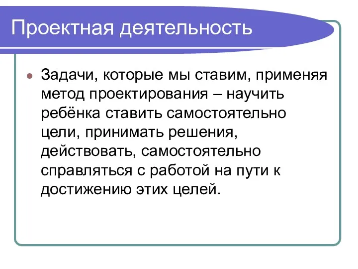 Проектная деятельность Задачи, которые мы ставим, применяя метод проектирования –