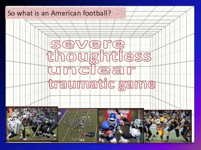 So what is an American football? severe thoughtless unclear traumatic game