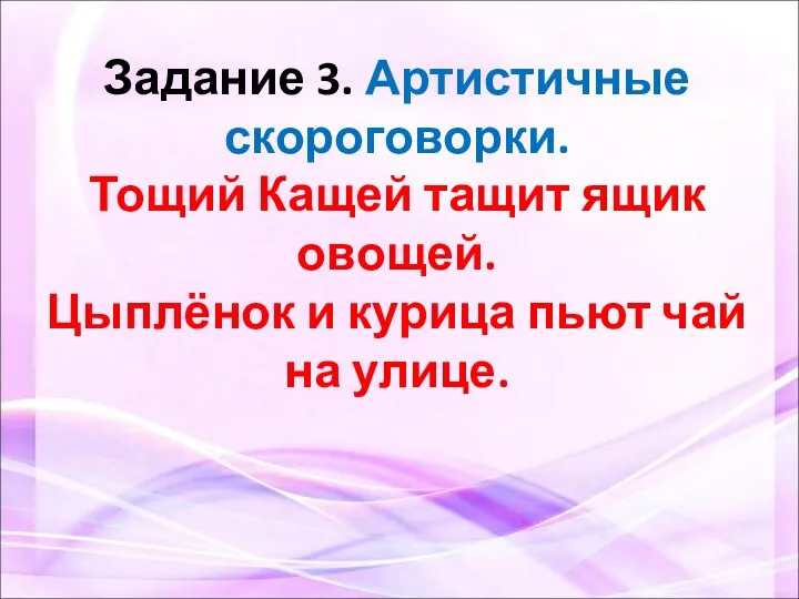 Задание 3. Артистичные скороговорки. Тощий Кащей тащит ящик овощей. Цыплёнок и курица пьют чай на улице.