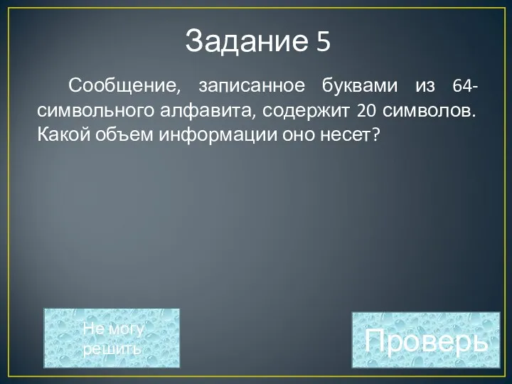 120 бит=15 байт Задание 5 Сообщение, записанное буквами из 64-символьного