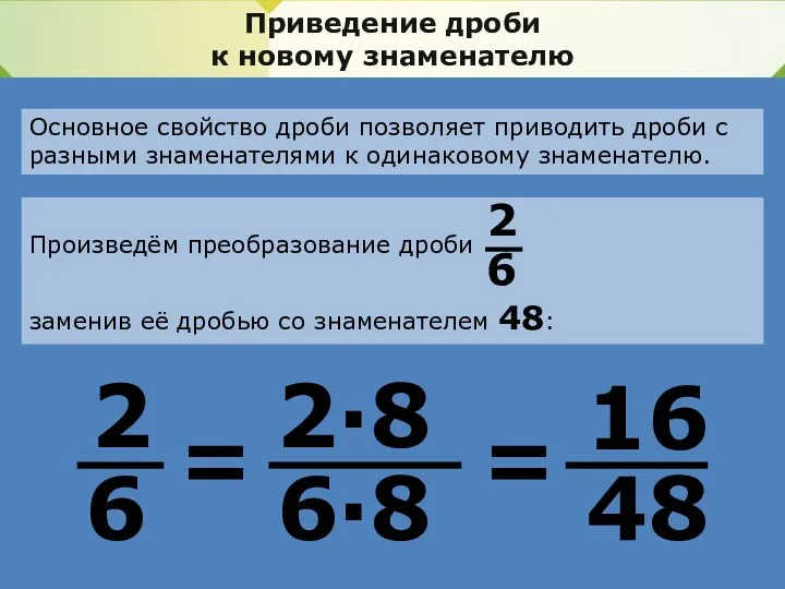 Приведение дроби к новому знаменателю 2 6 = 2·8 6·8 = 16 48