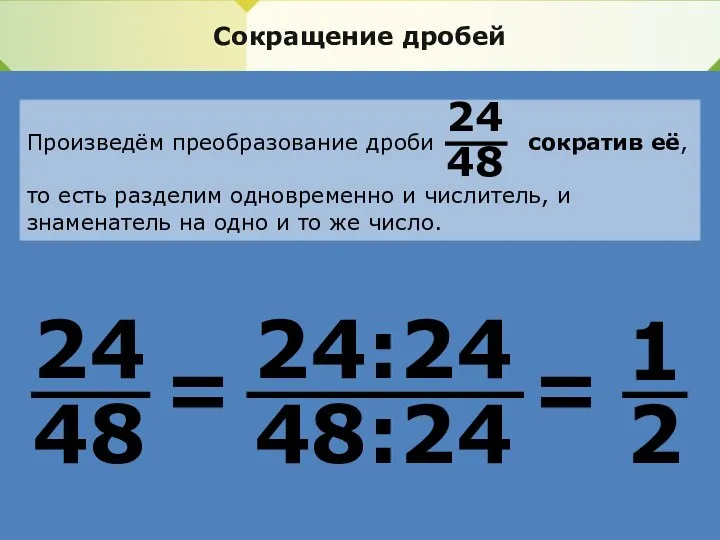 Сокращение дробей 24 48 = 24:24 48:24 = 1 2 Произведём преобразование дроби