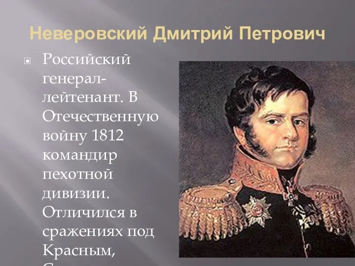 Неверовский Дмитрий Петрович Российский генерал-лейтенант. В Отечественную войну 1812 командир