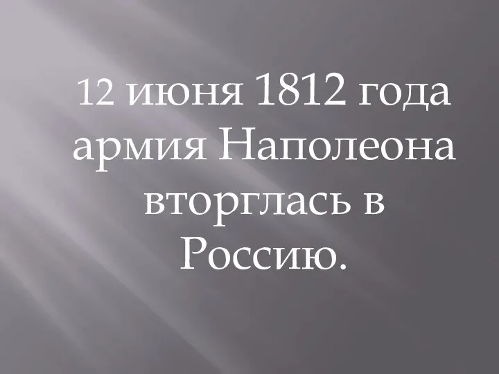 12 июня 1812 года армия Наполеона вторглась в Россию.