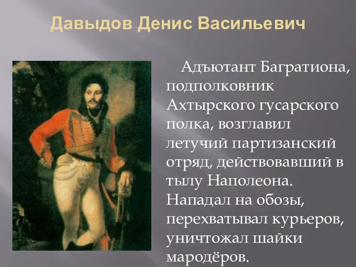 Давыдов Денис Васильевич Адъютант Багратиона, подполковник Ахтырского гусарского полка, возглавил