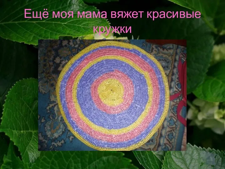 Ещё моя мама вяжет красивые кружки