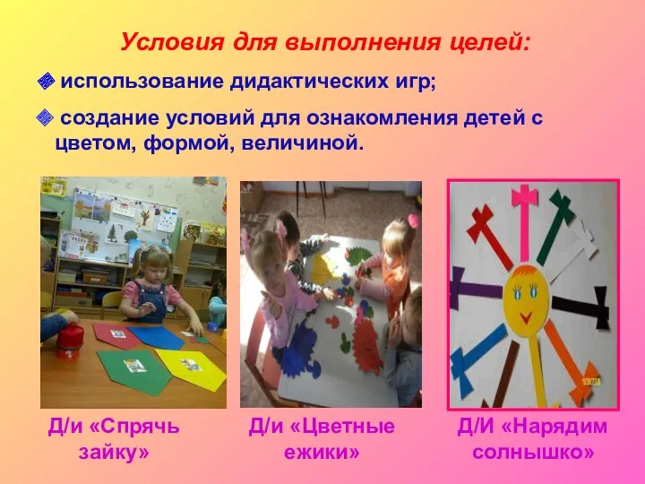 Условия для выполнения целей: использование дидактических игр; создание условий для ознакомления детей с