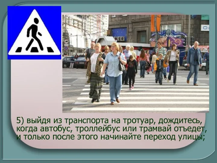 5) выйдя из транспорта на тротуар, дождитесь, когда автобус, троллейбус