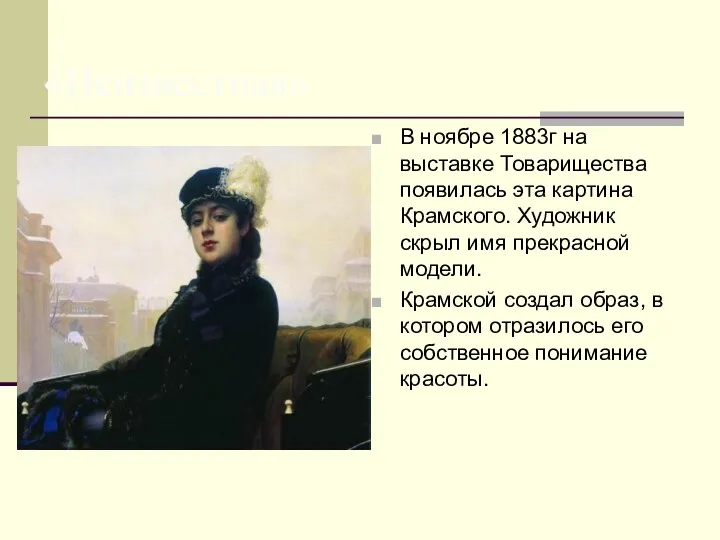 «Неизвестная» В ноябре 1883г на выставке Товарищества появилась эта картина Крамского. Художник скрыл
