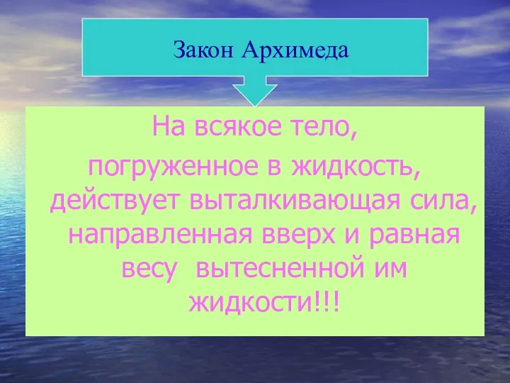 На всякое тело, погруженное в жидкость, действует выталкивающая сила, направленная