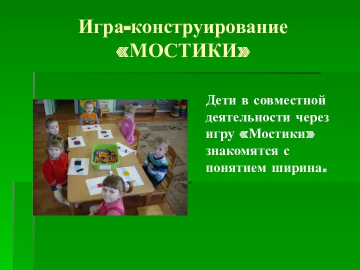 Игра-конструирование «МОСТИКИ» Дети в совместной деятельности через игру «Мостики» знакомятся с понятием ширина.