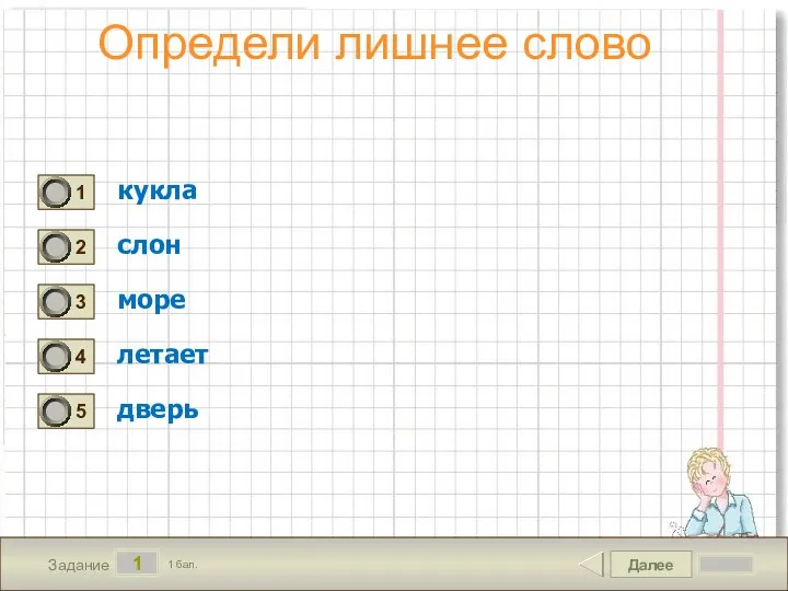 Далее 1 Задание 1 бал. Определи лишнее слово кукла слон море летает дверь