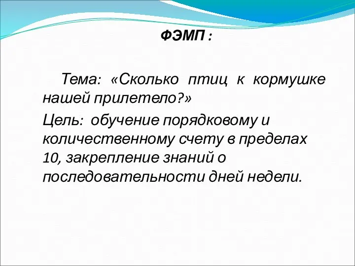 ФЭМП : Тема: «Сколько птиц к кормушке нашей прилетело?» Цель: