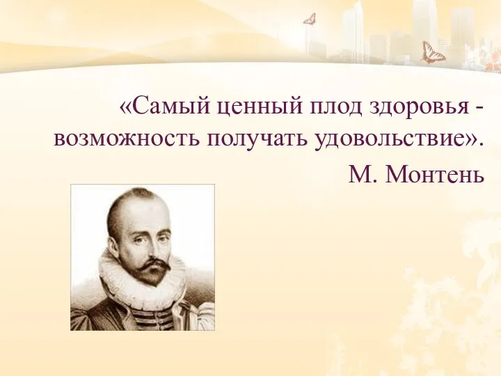 «Самый ценный плод здоровья - возможность получать удовольствие». М. Монтень