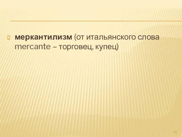 меркантилизм (от итальянского слова mercante – торговец, купец)