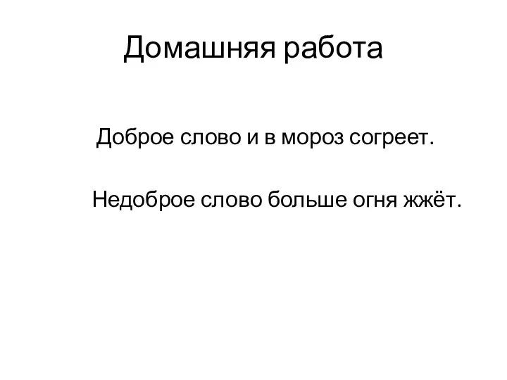 Домашняя работа Доброе слово и в мороз согреет. Недоброе слово больше огня жжёт.