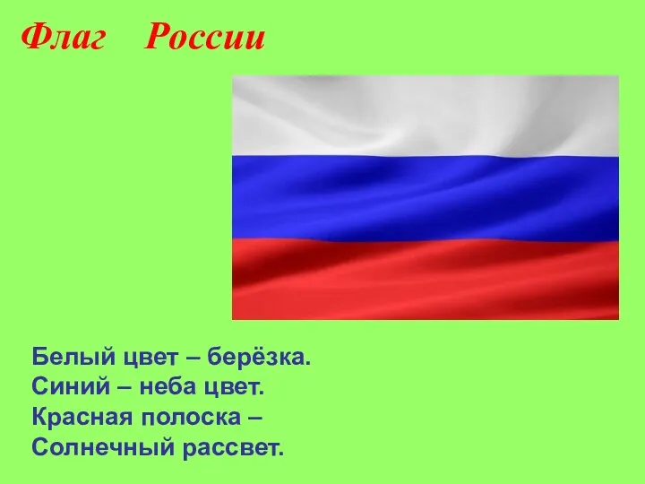 Белый цвет – берёзка. Синий – неба цвет. Красная полоска – Солнечный рассвет. Флаг России