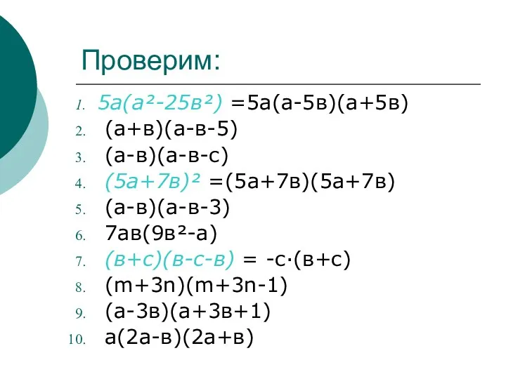 Проверим: 5а(а²-25в²) =5а(а-5в)(а+5в) (а+в)(а-в-5) (а-в)(а-в-с) (5а+7в)² =(5а+7в)(5а+7в) (а-в)(а-в-3) 7ав(9в²-а) (в+с)(в-с-в) = -с·(в+с) (m+3n)(m+3n-1) (а-3в)(а+3в+1) а(2а-в)(2а+в)