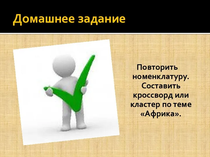 Домашнее задание Повторить номенклатуру. Составить кроссворд или кластер по теме «Африка».