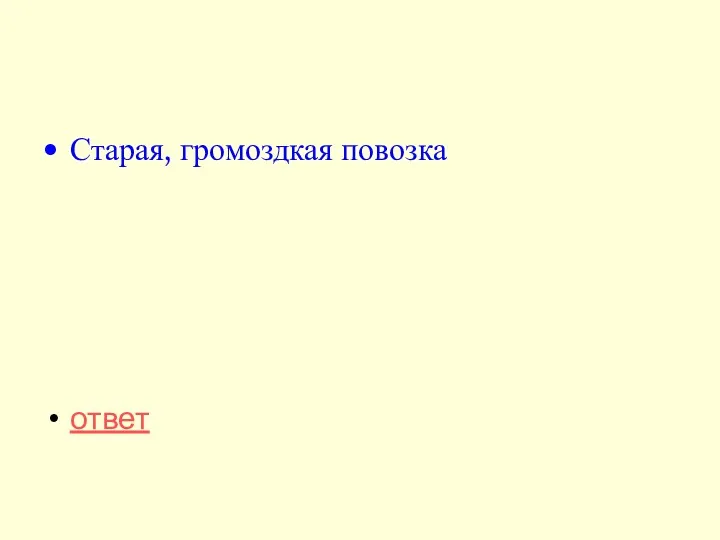 Старая, громоздкая повозка ответ