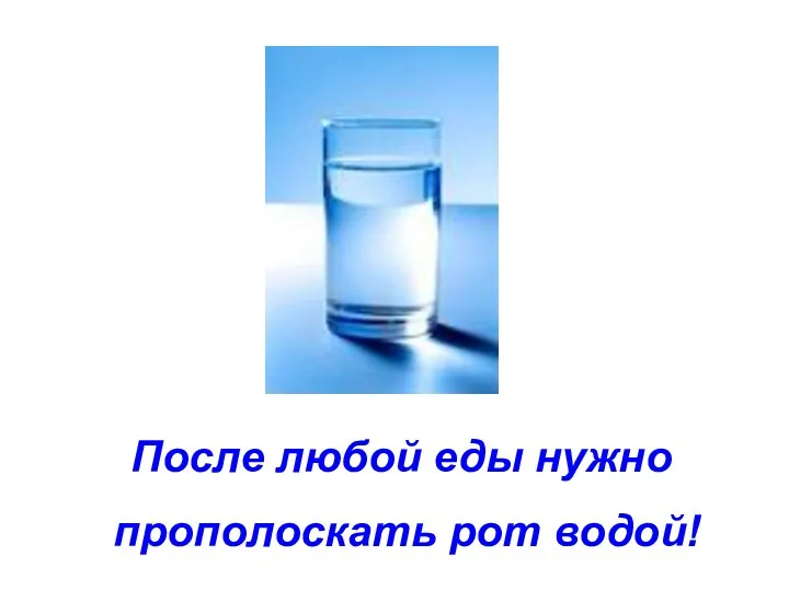 После любой еды нужно прополоскать рот водой!