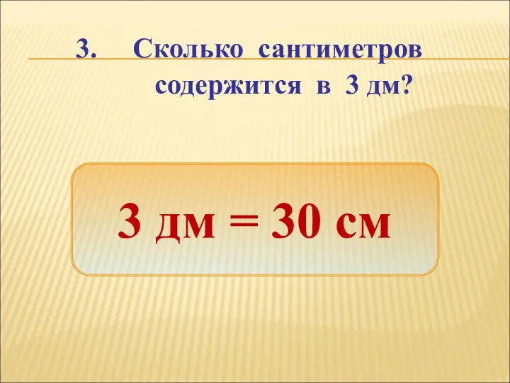 3. Сколько сантиметров содержится в 3 дм? 3 дм = 30 см
