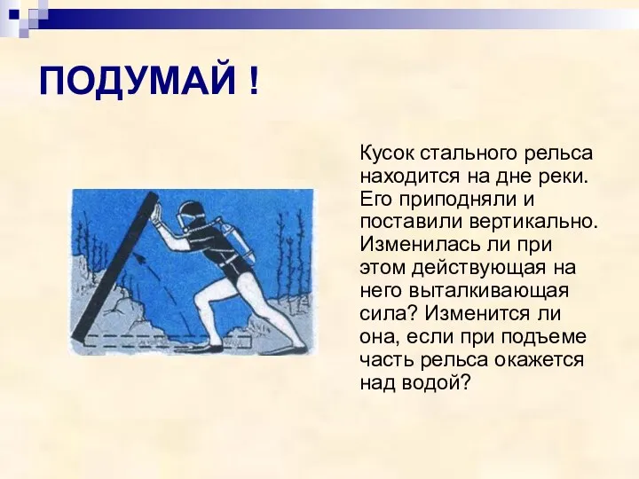 ПОДУМАЙ ! Кусок стального рельса находится на дне реки. Его