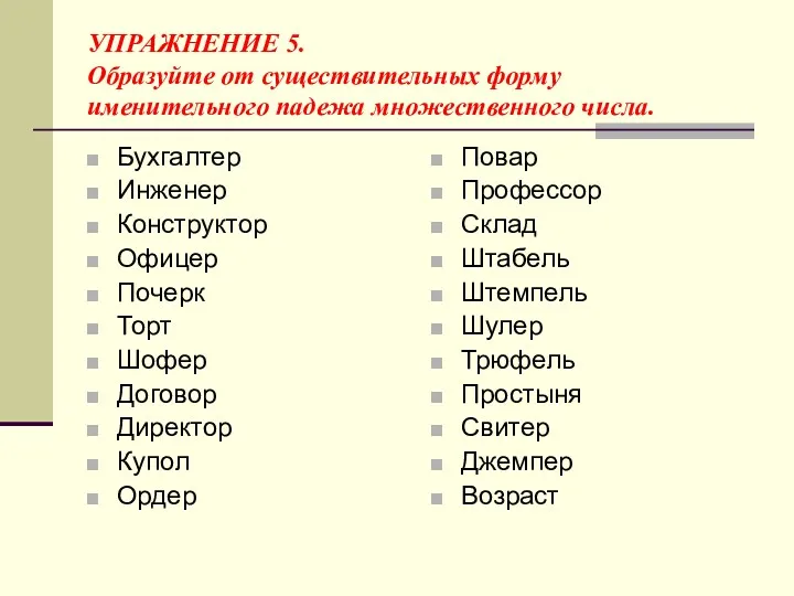 УПРАЖНЕНИЕ 5. Образуйте от существительных форму именительного падежа множественного числа.