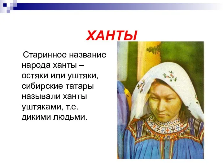 ХАНТЫ Старинное название народа ханты – остяки или уштяки, сибирские татары называли ханты