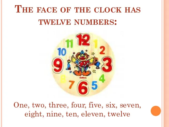 The face of the clock has twelve numbers: One, two,