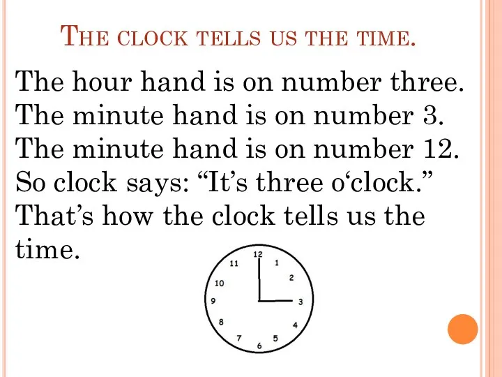 The clock tells us the time. The hour hand is