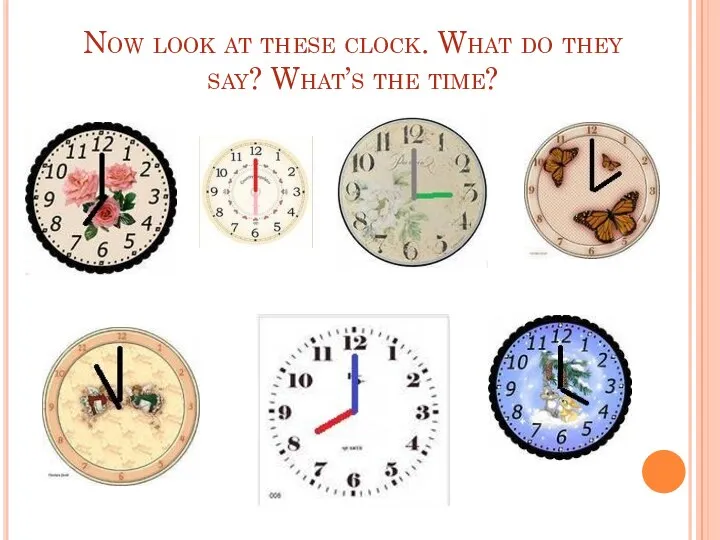 Now look at these clock. What do they say? What’s the time?