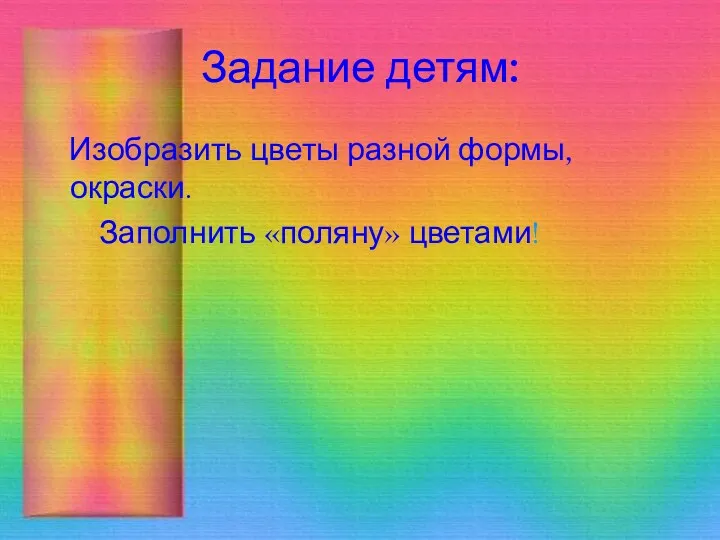 Задание детям: Изобразить цветы разной формы, окраски. Заполнить «поляну» цветами!